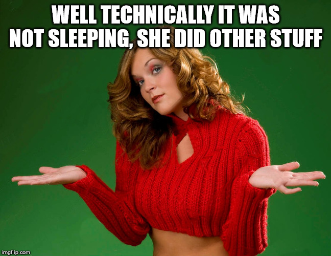 When people say they slept together. | WELL TECHNICALLY IT WAS NOT SLEEPING, SHE DID OTHER STUFF | image tagged in indecision,frontpage | made w/ Imgflip meme maker