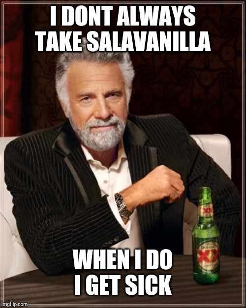 The Most Interesting Man In The World Meme | I DONT ALWAYS TAKE SALAVANILLA WHEN I DO I GET SICK | image tagged in memes,the most interesting man in the world | made w/ Imgflip meme maker