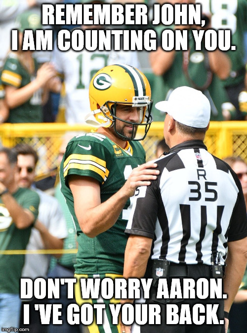 Aaron Rodgers talking to his teammate | REMEMBER JOHN, I AM COUNTING ON YOU. DON'T WORRY AARON. I 'VE GOT YOUR BACK. | image tagged in nfl | made w/ Imgflip meme maker