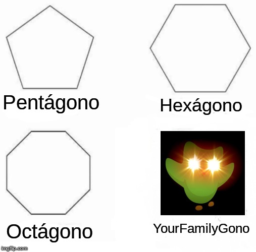 LOOKS LIKE YOU MISSED A SPANISH LESSON! | Hexágono; Pentágono; Octágono; YourFamilyGono | image tagged in memes,pentagon hexagon octagon,duolingo,yourfamilygon | made w/ Imgflip meme maker
