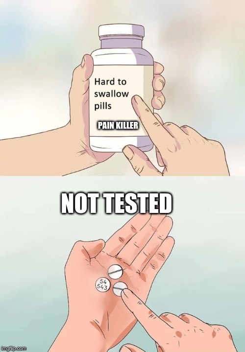 Hard To Swallow Pills Meme | PAIN KILLER; NOT TESTED | image tagged in memes,hard to swallow pills | made w/ Imgflip meme maker