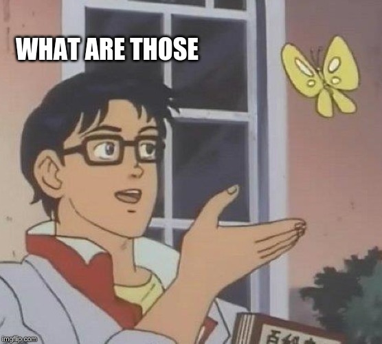 Is This A Pigeon Meme | WHAT ARE THOSE | image tagged in memes | made w/ Imgflip meme maker