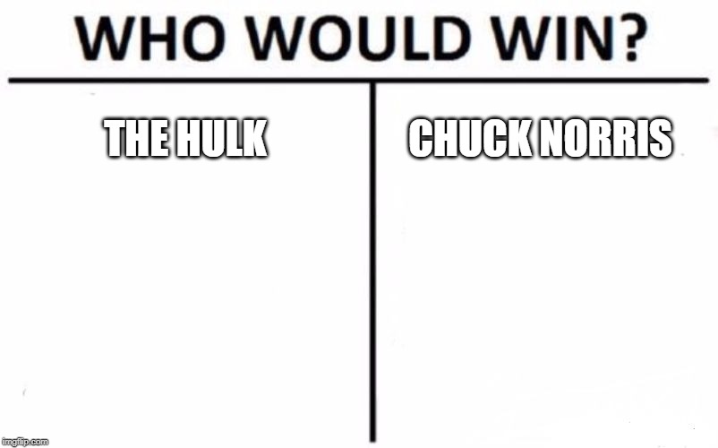 Who Would Win? Meme | THE HULK; CHUCK NORRIS | image tagged in memes,who would win | made w/ Imgflip meme maker