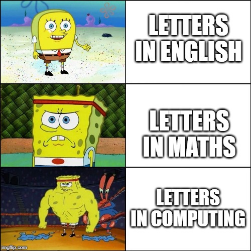 Increasingly buffed spongebob | LETTERS IN ENGLISH; LETTERS IN MATHS; LETTERS IN COMPUTING | image tagged in increasingly buffed spongebob | made w/ Imgflip meme maker