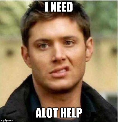 Supernatural Dean | I NEED ALOT HELP | image tagged in supernatural dean | made w/ Imgflip meme maker