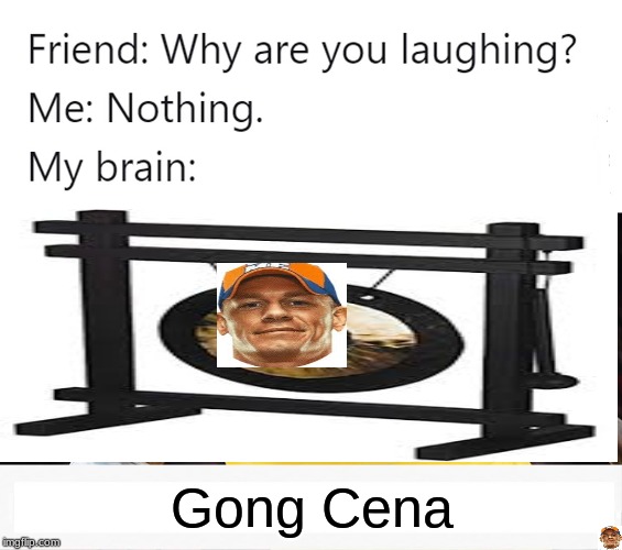 why are you laughing | Gong Cena | image tagged in why are you laughing | made w/ Imgflip meme maker