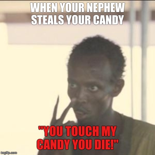Created by Ceejay ( My Best Friend) | WHEN YOUR NEPHEW STEALS YOUR CANDY; "YOU TOUCH MY CANDY YOU DIE!" | image tagged in memes,look at me | made w/ Imgflip meme maker