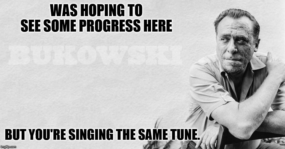 WAS HOPING TO SEE SOME PROGRESS HERE BUT YOU'RE SINGING THE SAME TUNE. | made w/ Imgflip meme maker