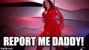 REPORT ME DADDY! | image tagged in gifs | made w/ Imgflip video-to-gif maker