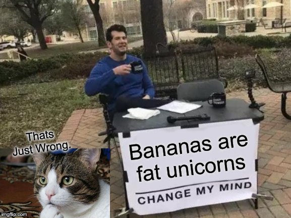 Change My Mind Meme | Thats Just Wrong. Bananas are fat unicorns | image tagged in memes,change my mind | made w/ Imgflip meme maker