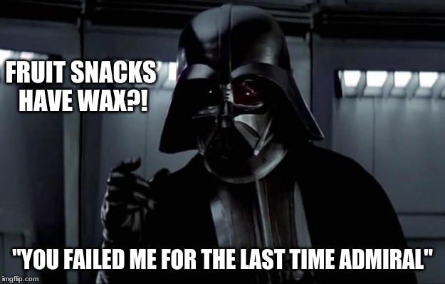 You Failed Me Fruit Snacks | FRUIT SNACKS
 HAVE WAX?! "YOU FAILED ME FOR THE LAST TIME ADMIRAL" | image tagged in darth vader,fruit snacks,you failed me for the last time | made w/ Imgflip meme maker