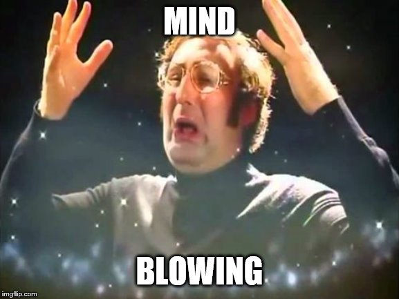 Mind Blown | MIND BLOWING | image tagged in mind blown | made w/ Imgflip meme maker