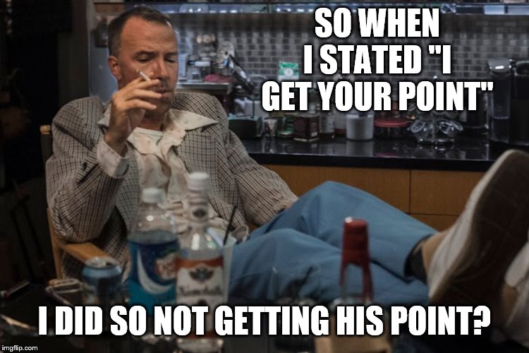 SO WHEN I STATED "I GET YOUR POINT" I DID SO NOT GETTING HIS POINT? | made w/ Imgflip meme maker