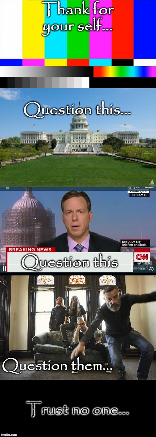 Thank for your self... Question this... Question this; Question them... Trust no one... | image tagged in dbag government,tv test card color,cnn breaking news template,tool | made w/ Imgflip meme maker