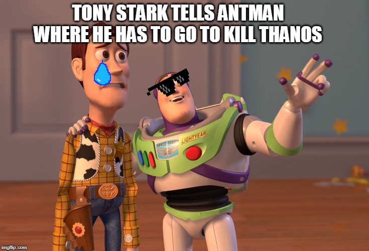 X, X Everywhere | TONY STARK TELLS ANTMAN WHERE HE HAS TO GO TO KILL THANOS | image tagged in memes,x x everywhere | made w/ Imgflip meme maker