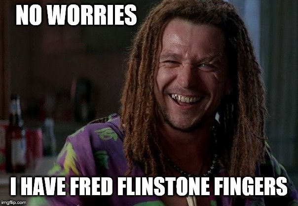 NO WORRIES I HAVE FRED FLINSTONE FINGERS | made w/ Imgflip meme maker