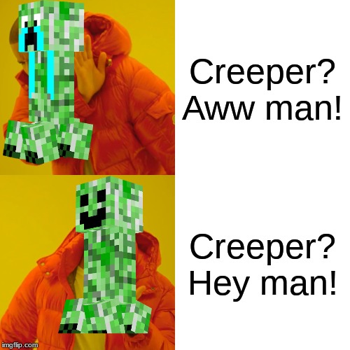 Drake Hotline Bling Meme | Creeper? Aww man! Creeper? Hey man! | image tagged in memes,drake hotline bling | made w/ Imgflip meme maker