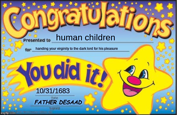 Happy Star Congratulations Meme | human children; handing your virginity to the dark lord for his pleasure; 10/31/1683; FATHER DESAAD | image tagged in memes,happy star congratulations | made w/ Imgflip meme maker