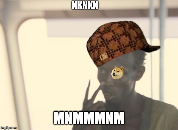 I'm The Captain Now Meme | NKNKN; MNMMMNM | image tagged in memes,i'm the captain now | made w/ Imgflip meme maker