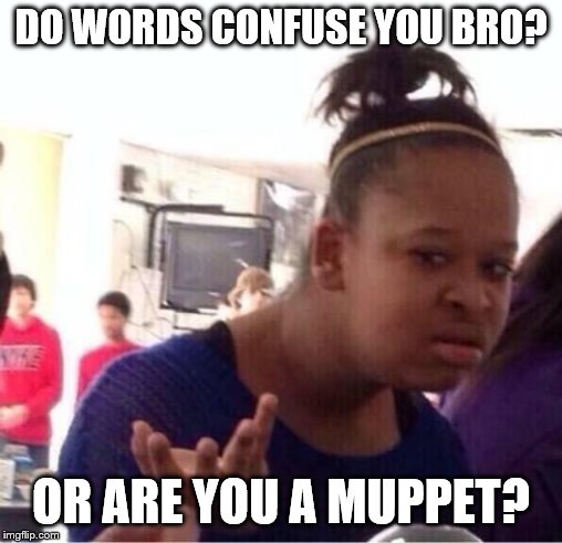 ..Or Nah? | DO WORDS CONFUSE YOU BRO? OR ARE YOU A MUPPET? | image tagged in or nah | made w/ Imgflip meme maker