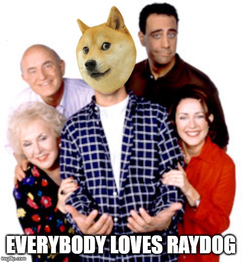 Making an homage to the leaderdog | EVERYBODY LOVES RAYDOG | image tagged in everybody loves raymond,raydog,funny memes,i tried | made w/ Imgflip meme maker