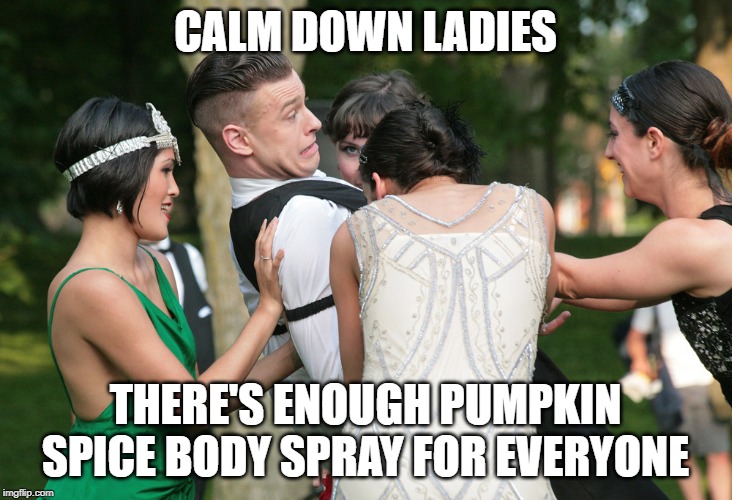pumpkin spice man | CALM DOWN LADIES; THERE'S ENOUGH PUMPKIN SPICE BODY SPRAY FOR EVERYONE | image tagged in pumpkin spice,autumn | made w/ Imgflip meme maker