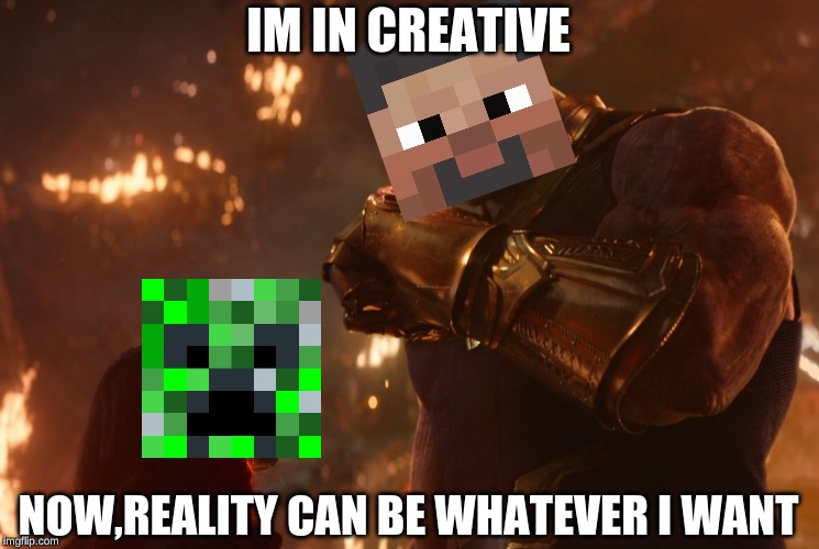 Now, reality can be whatever I want. | IM IN CREATIVE; NOW,REALITY CAN BE WHATEVER I WANT | image tagged in now reality can be whatever i want | made w/ Imgflip meme maker