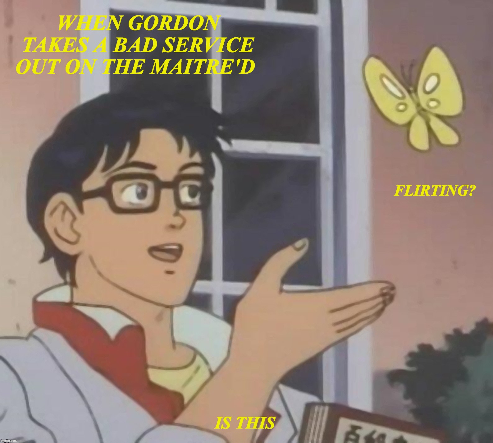 Is This A Pigeon | WHEN GORDON TAKES A BAD SERVICE OUT ON THE MAITRE'D; FLIRTING? IS THIS | image tagged in memes,is this a pigeon | made w/ Imgflip meme maker