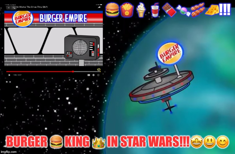 Burger empire of Star Wars!! | 🍔🍟🍦🥤🍫🍬🥓🧀!!! BURGER 🍔 KING 👑 IN STAR WARS!!!🤩😃😊 | image tagged in burger empire of star wars | made w/ Imgflip meme maker