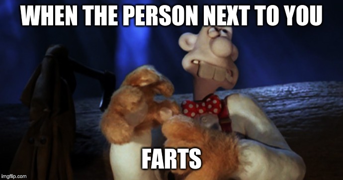WHEN THE PERSON NEXT TO YOU; FARTS | image tagged in wallace and gromit | made w/ Imgflip meme maker
