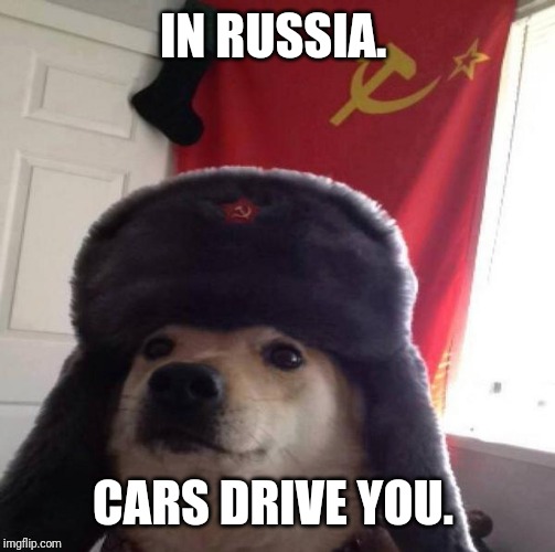 Russian Doge | IN RUSSIA. CARS DRIVE YOU. | image tagged in russian doge | made w/ Imgflip meme maker