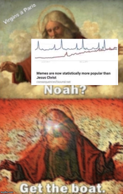 noah.....GET THE BOAT | image tagged in noahget the boat | made w/ Imgflip meme maker