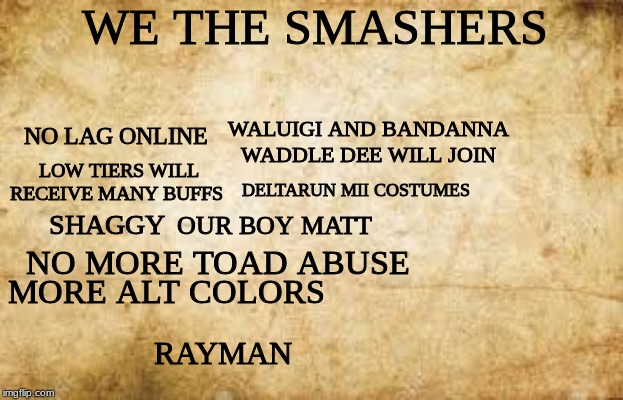 Smash Constitution | WE THE SMASHERS; NO LAG ONLINE; WALUIGI AND BANDANNA WADDLE DEE WILL JOIN; LOW TIERS WILL RECEIVE MANY BUFFS; DELTARUN MII COSTUMES; SHAGGY; OUR BOY MATT; NO MORE TOAD ABUSE; MORE ALT COLORS; RAYMAN | image tagged in constitution,super smash bros | made w/ Imgflip meme maker