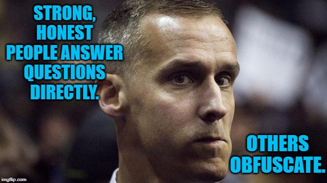 Corey Lewandowski | STRONG, HONEST PEOPLE ANSWER QUESTIONS DIRECTLY. OTHERS OBFUSCATE. | image tagged in corey lewandowski | made w/ Imgflip meme maker