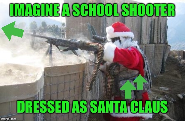 Upvote Hohoho | IMAGINE A SCHOOL SHOOTER DRESSED AS SANTA CLAUS | image tagged in upvote hohoho | made w/ Imgflip meme maker