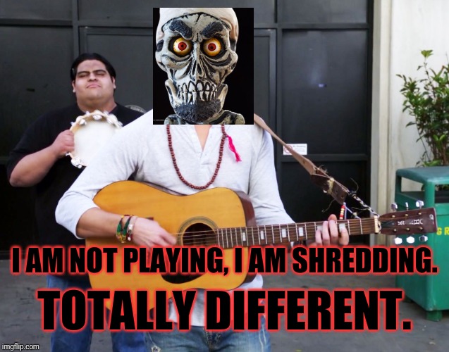"I am not playing, I am shredding . Totally different." - Achmed the Dead Guitar Playing Terrorist | TOTALLY DIFFERENT. I AM NOT PLAYING, I AM SHREDDING. | image tagged in guitar man,achmed the dead terrorist,guitar man memes,achmed memes,memes,music meme | made w/ Imgflip meme maker