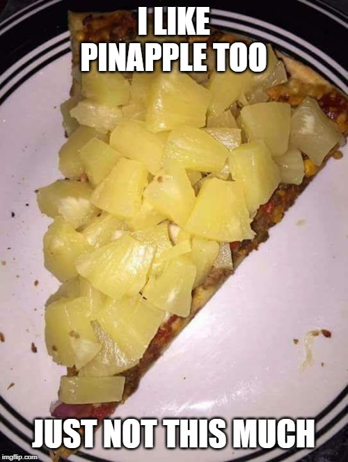 Pineapple pizza | I LIKE PINAPPLE TOO JUST NOT THIS MUCH | image tagged in pineapple pizza | made w/ Imgflip meme maker