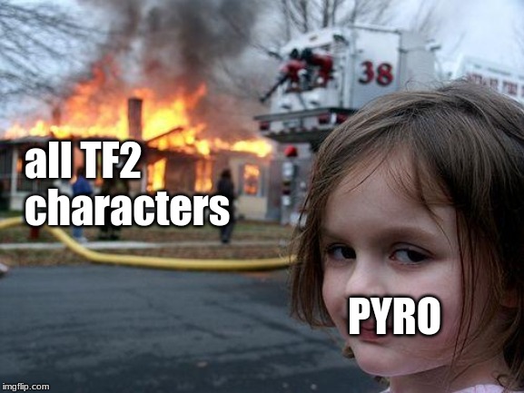 Disaster Girl Meme | all TF2 characters; PYRO | image tagged in memes,disaster girl | made w/ Imgflip meme maker