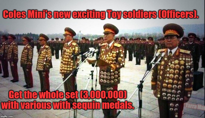 New Coles Mini Soldiers | Coles Mini's new exciting Toy soldiers (Officers). Get the whole set (3,000,000) with various with sequin medals. Yarra Man | image tagged in new coles mini soldiers | made w/ Imgflip meme maker