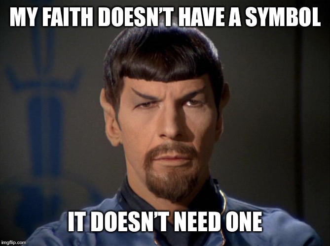 Evil Spock | MY FAITH DOESN’T HAVE A SYMBOL IT DOESN’T NEED ONE | image tagged in evil spock | made w/ Imgflip meme maker