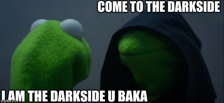 Evil Kermit Meme | COME TO THE DARKSIDE; I AM THE DARKSIDE U BAKA | image tagged in memes,evil kermit | made w/ Imgflip meme maker