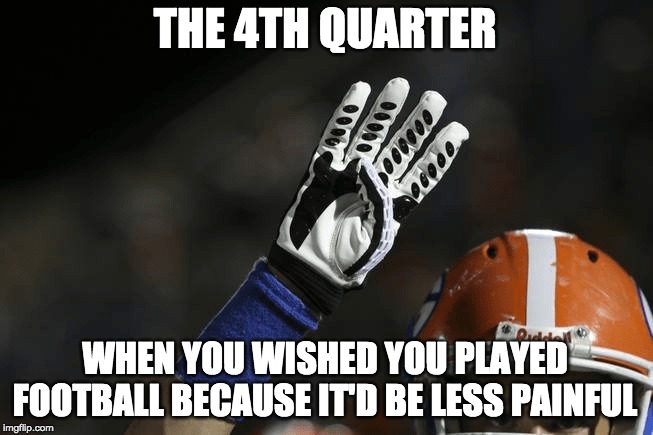 The 4th Quarter | THE 4TH QUARTER; WHEN YOU WISHED YOU PLAYED FOOTBALL BECAUSE IT'D BE LESS PAINFUL | image tagged in 4th quarter,football,sales | made w/ Imgflip meme maker