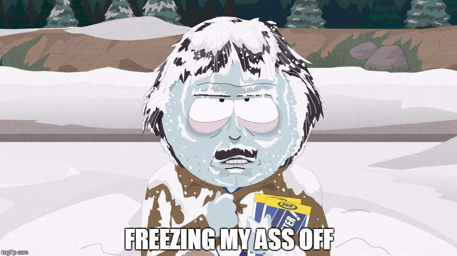 Randy Marsh Frozen | FREEZING MY ASS OFF | image tagged in randy marsh frozen | made w/ Imgflip meme maker