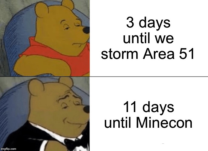 Minecraft good | 3 days until we storm Area 51; 11 days until Minecon | image tagged in memes,tuxedo winnie the pooh | made w/ Imgflip meme maker
