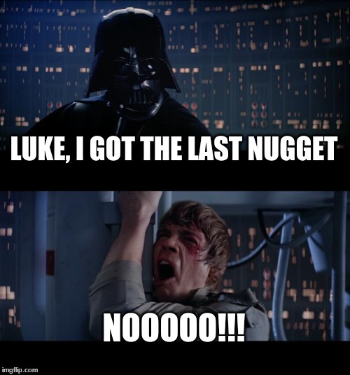 Star Wars No | LUKE, I GOT THE LAST NUGGET; NOOOOO!!! | image tagged in memes,star wars no | made w/ Imgflip meme maker
