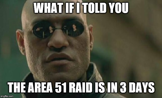 so soon | WHAT IF I TOLD YOU; THE AREA 51 RAID IS IN 3 DAYS | image tagged in memes,matrix morpheus | made w/ Imgflip meme maker