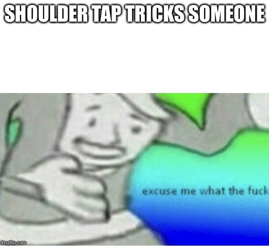 Excuse me wtf blank template | SHOULDER TAP TRICKS SOMEONE | image tagged in excuse me wtf blank template | made w/ Imgflip meme maker