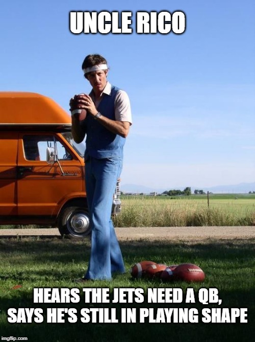 Uncle Rico can still sling it, Jets fans! |  UNCLE RICO; HEARS THE JETS NEED A QB, SAYS HE'S STILL IN PLAYING SHAPE | image tagged in uncle rico football quarterback from napoleon dynamite,new york jets,quarterback,desperate,old man,nfl | made w/ Imgflip meme maker