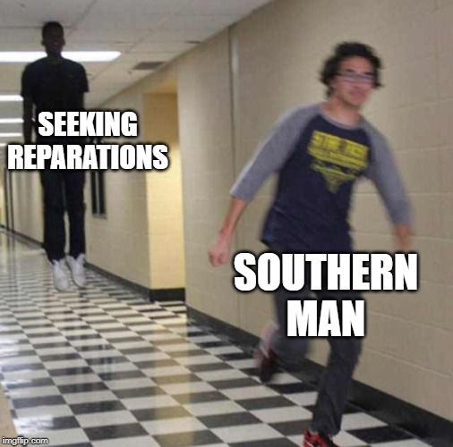 Pay Up Whitey | SEEKING REPARATIONS; SOUTHERN MAN | image tagged in floating boy chasing running boy | made w/ Imgflip meme maker