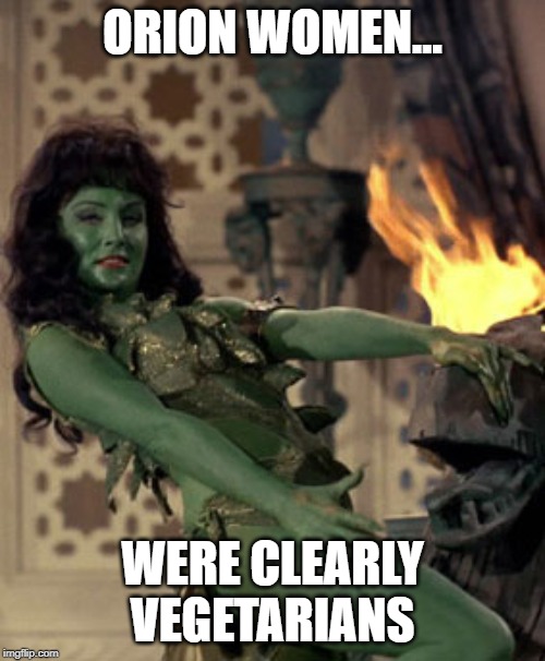 Leafy Greens Were Their Fav | ORION WOMEN... WERE CLEARLY VEGETARIANS | image tagged in star trek dancer | made w/ Imgflip meme maker